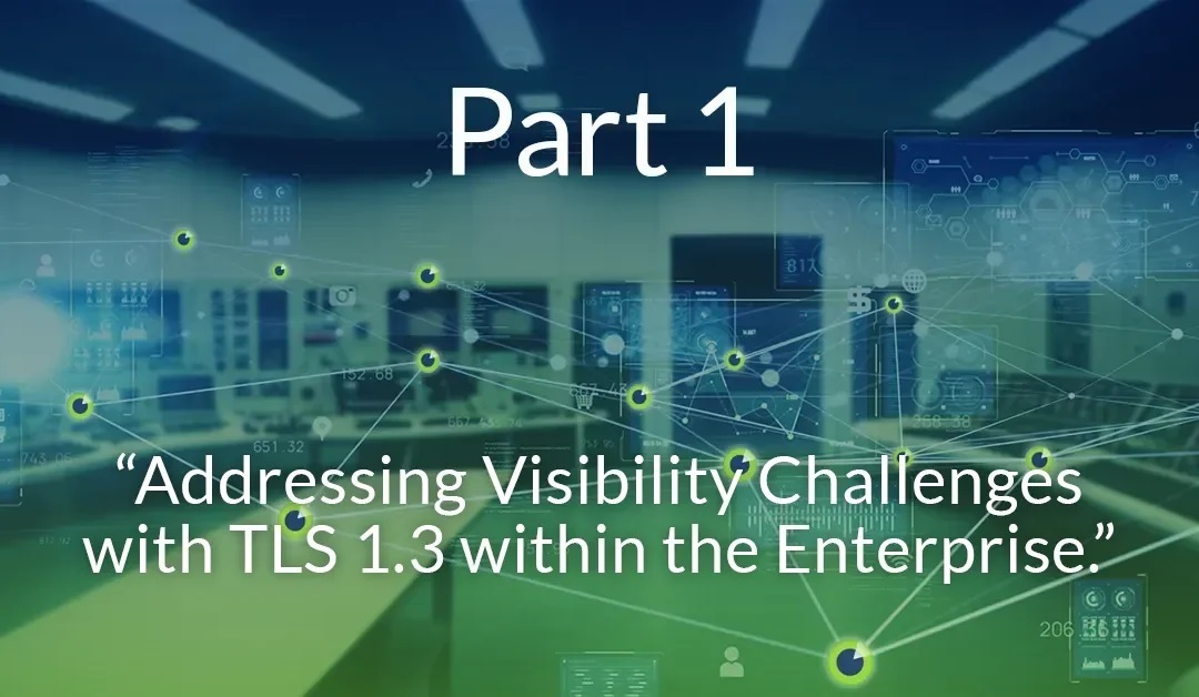 Part 1 – Passive Inspection of TLS 1.3 Within The Enterprise